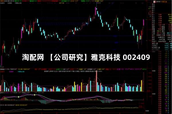 淘配网 【公司研究】雅克科技 002409